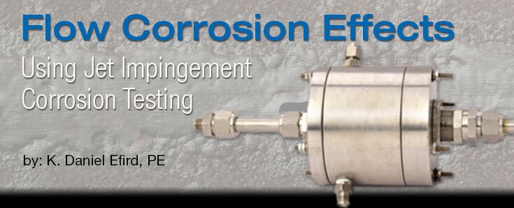 Flow Corrosion Effects Using Jet Impingement Corrosion Testing